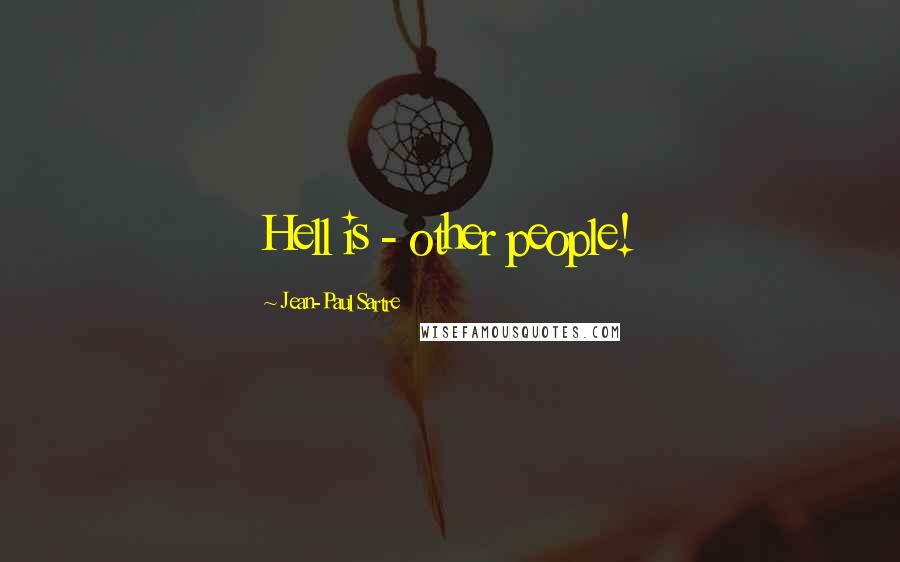 Jean-Paul Sartre Quotes: Hell is - other people!