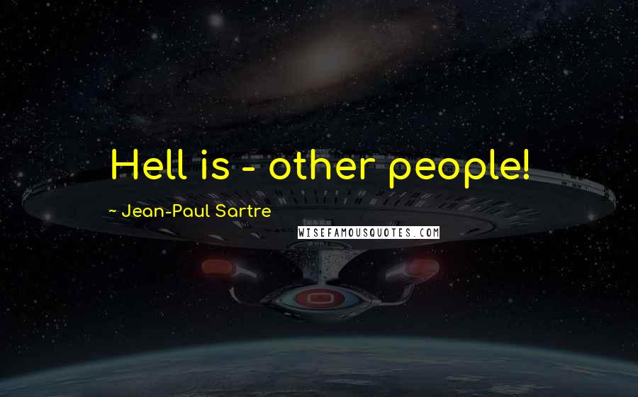 Jean-Paul Sartre Quotes: Hell is - other people!