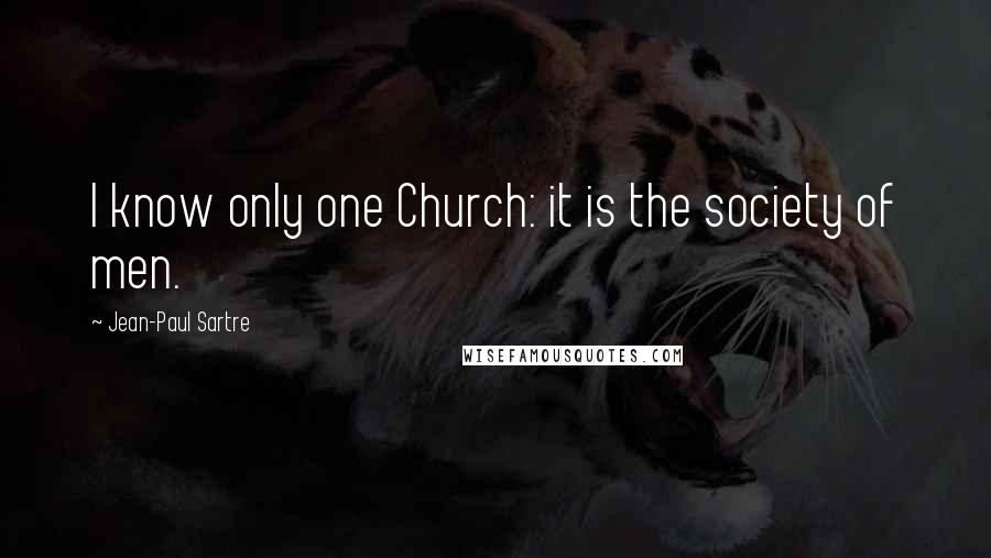 Jean-Paul Sartre Quotes: I know only one Church: it is the society of men.