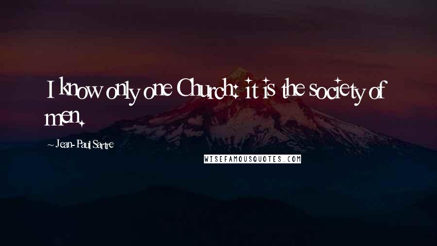 Jean-Paul Sartre Quotes: I know only one Church: it is the society of men.