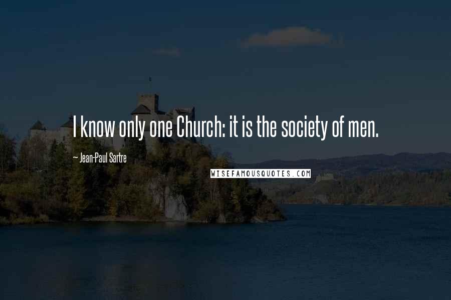 Jean-Paul Sartre Quotes: I know only one Church: it is the society of men.