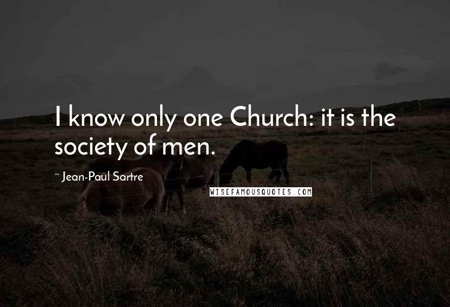 Jean-Paul Sartre Quotes: I know only one Church: it is the society of men.