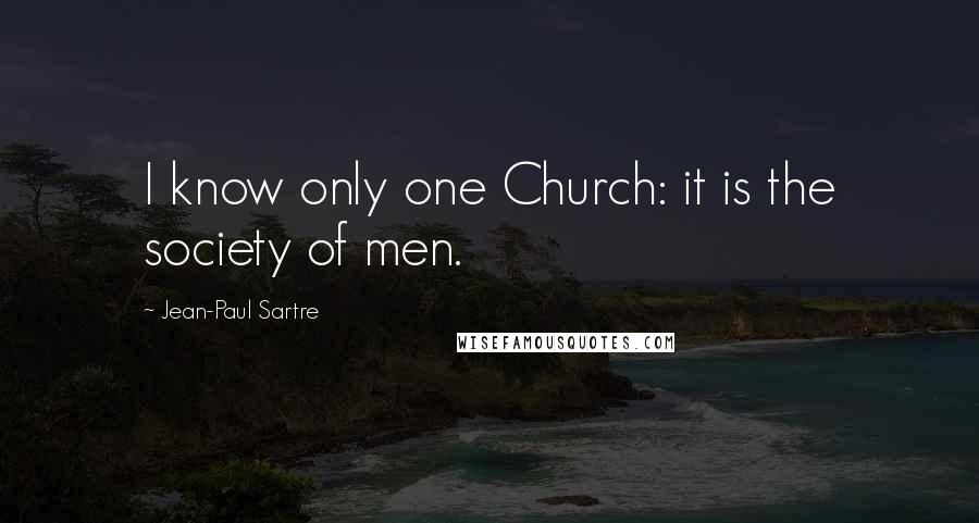 Jean-Paul Sartre Quotes: I know only one Church: it is the society of men.