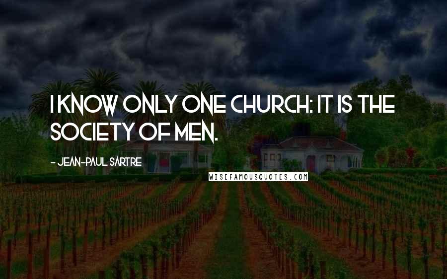 Jean-Paul Sartre Quotes: I know only one Church: it is the society of men.