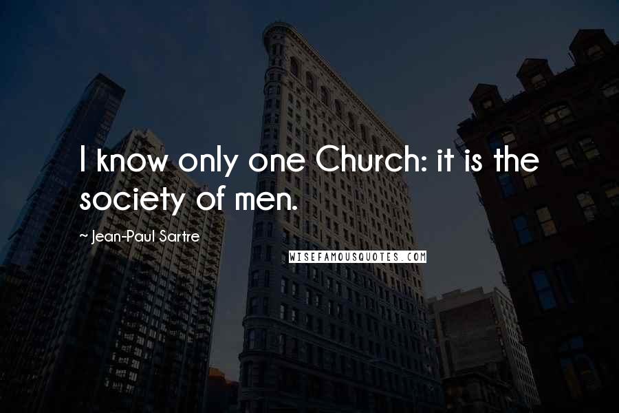 Jean-Paul Sartre Quotes: I know only one Church: it is the society of men.