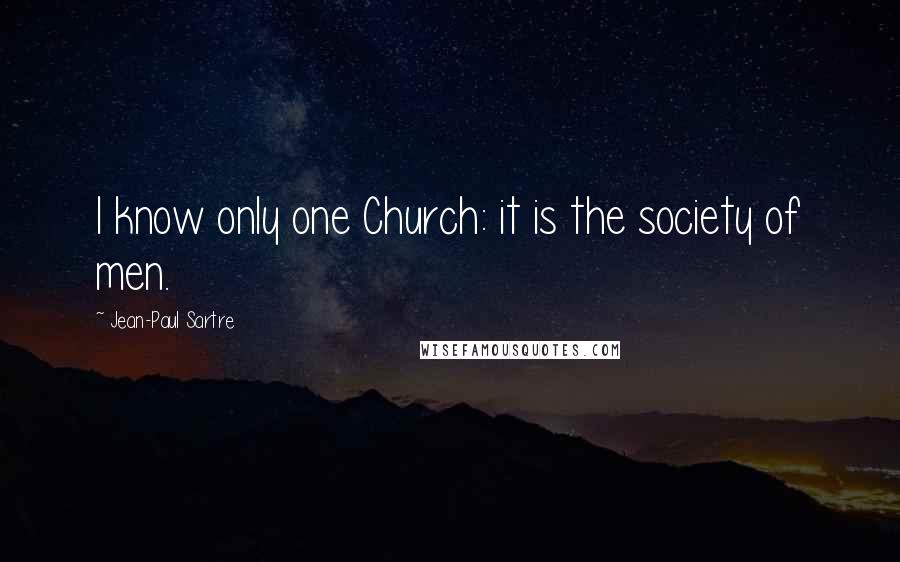 Jean-Paul Sartre Quotes: I know only one Church: it is the society of men.