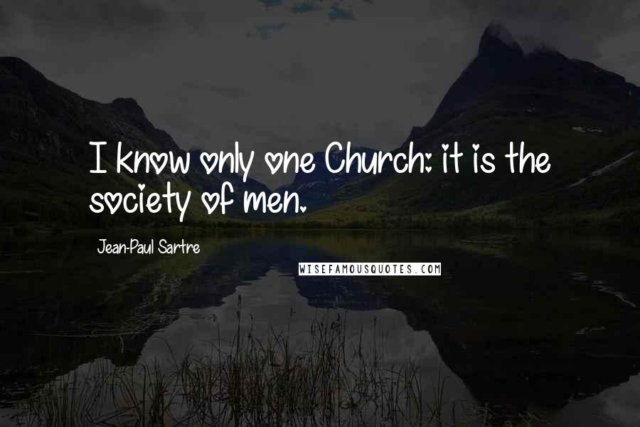 Jean-Paul Sartre Quotes: I know only one Church: it is the society of men.