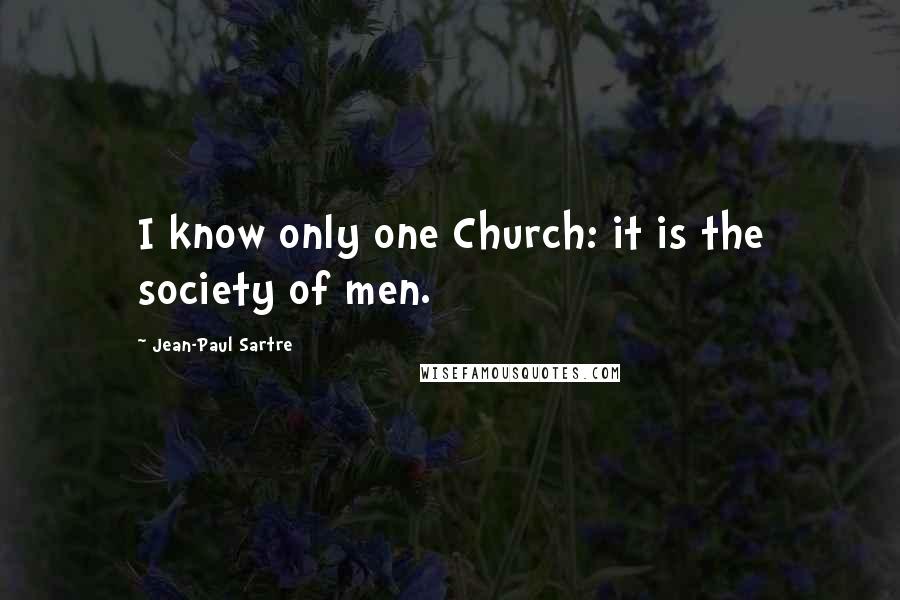 Jean-Paul Sartre Quotes: I know only one Church: it is the society of men.