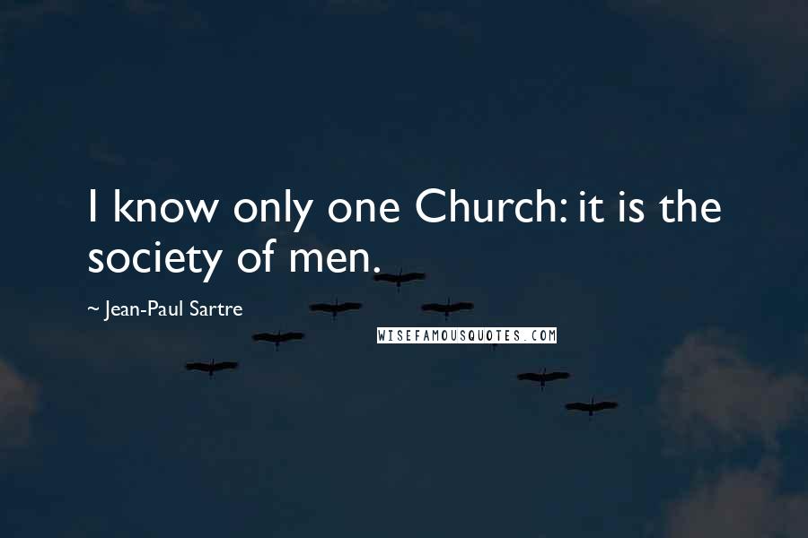 Jean-Paul Sartre Quotes: I know only one Church: it is the society of men.