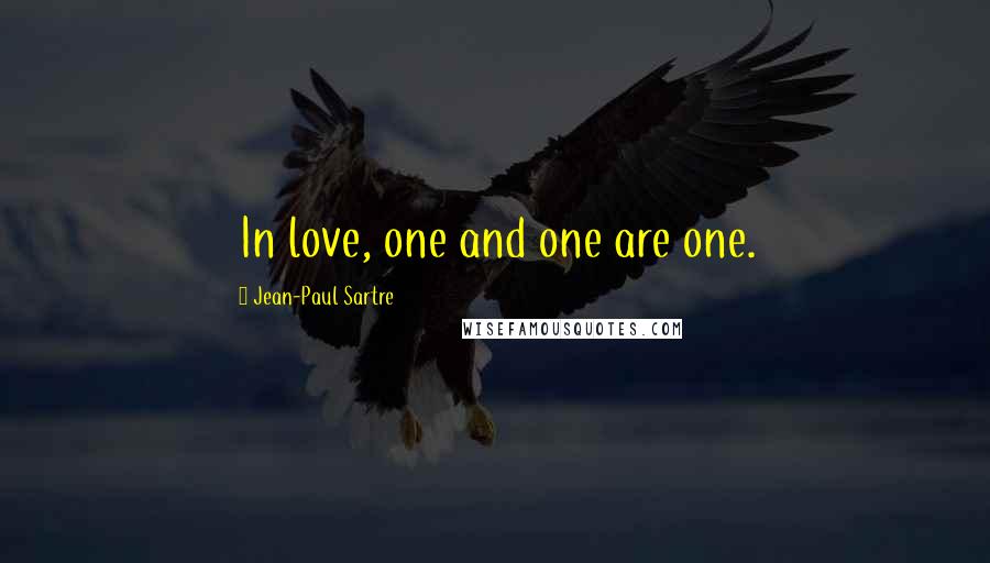 Jean-Paul Sartre Quotes: In love, one and one are one.
