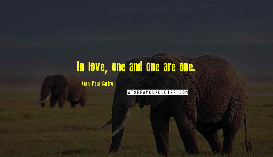 Jean-Paul Sartre Quotes: In love, one and one are one.