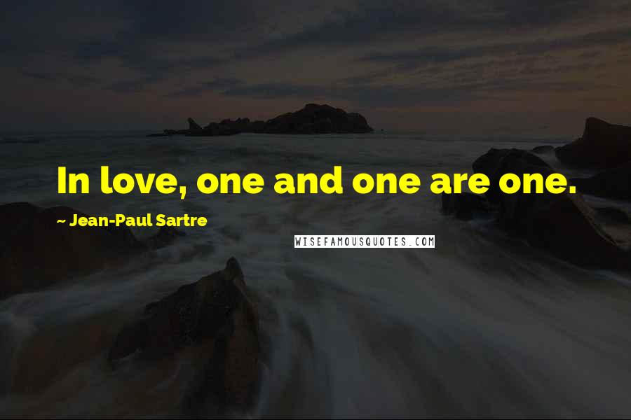 Jean-Paul Sartre Quotes: In love, one and one are one.
