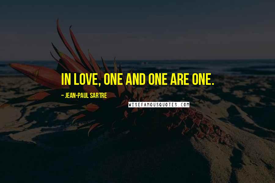 Jean-Paul Sartre Quotes: In love, one and one are one.