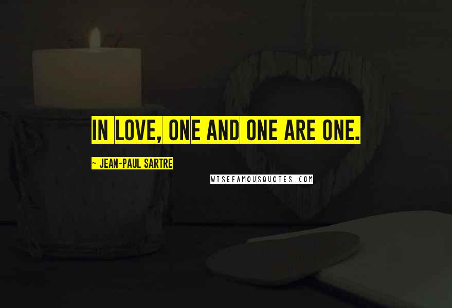 Jean-Paul Sartre Quotes: In love, one and one are one.