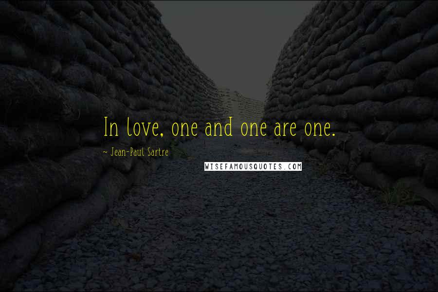 Jean-Paul Sartre Quotes: In love, one and one are one.
