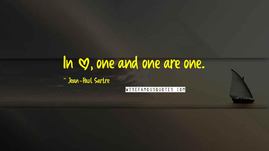 Jean-Paul Sartre Quotes: In love, one and one are one.