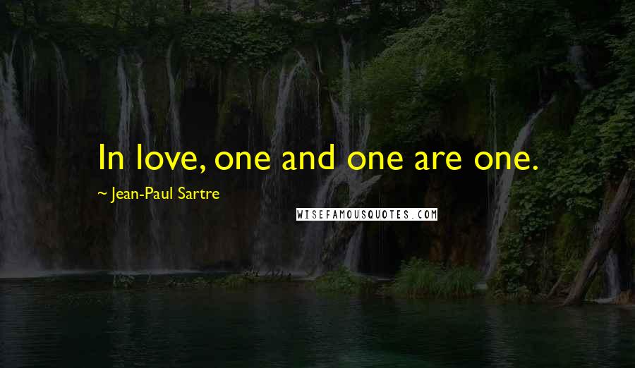 Jean-Paul Sartre Quotes: In love, one and one are one.