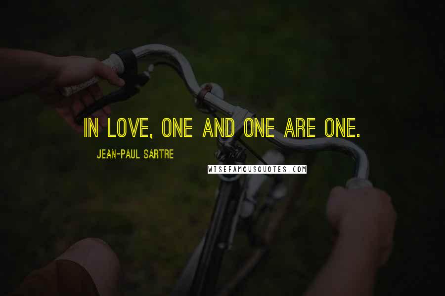 Jean-Paul Sartre Quotes: In love, one and one are one.