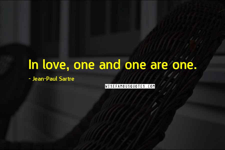Jean-Paul Sartre Quotes: In love, one and one are one.