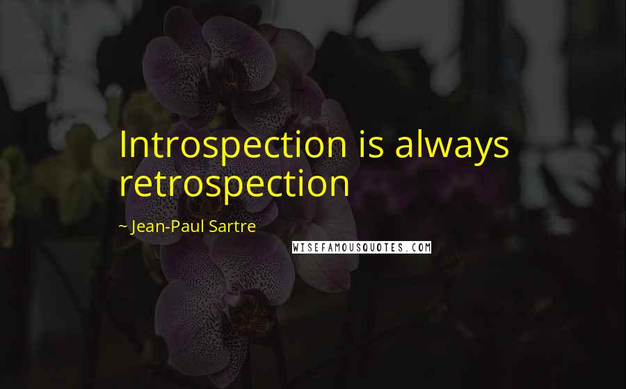 Jean-Paul Sartre Quotes: Introspection is always retrospection