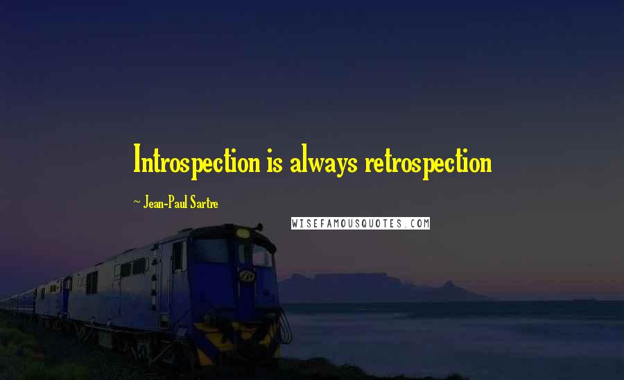 Jean-Paul Sartre Quotes: Introspection is always retrospection