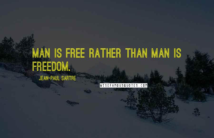 Jean-Paul Sartre Quotes: Man is free rather than man is freedom.