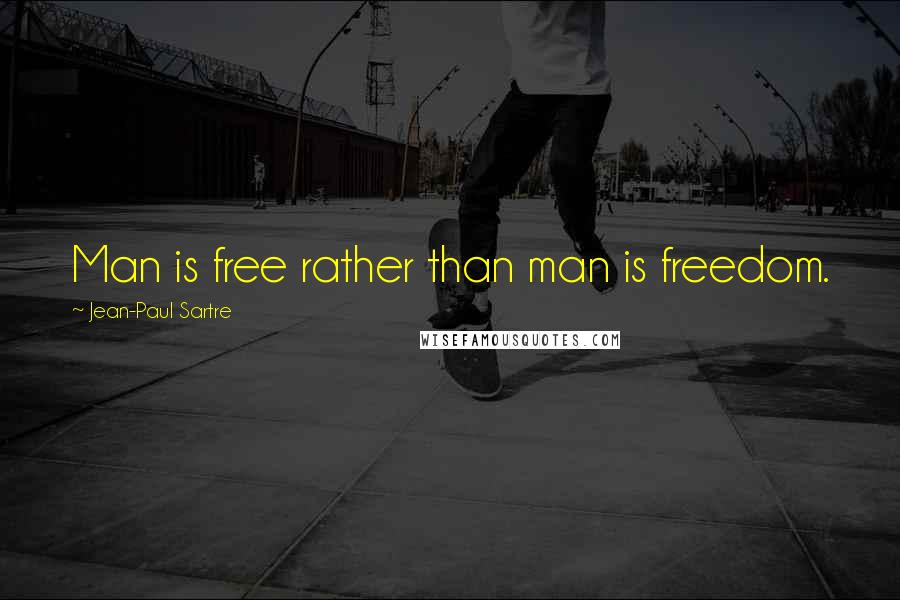 Jean-Paul Sartre Quotes: Man is free rather than man is freedom.