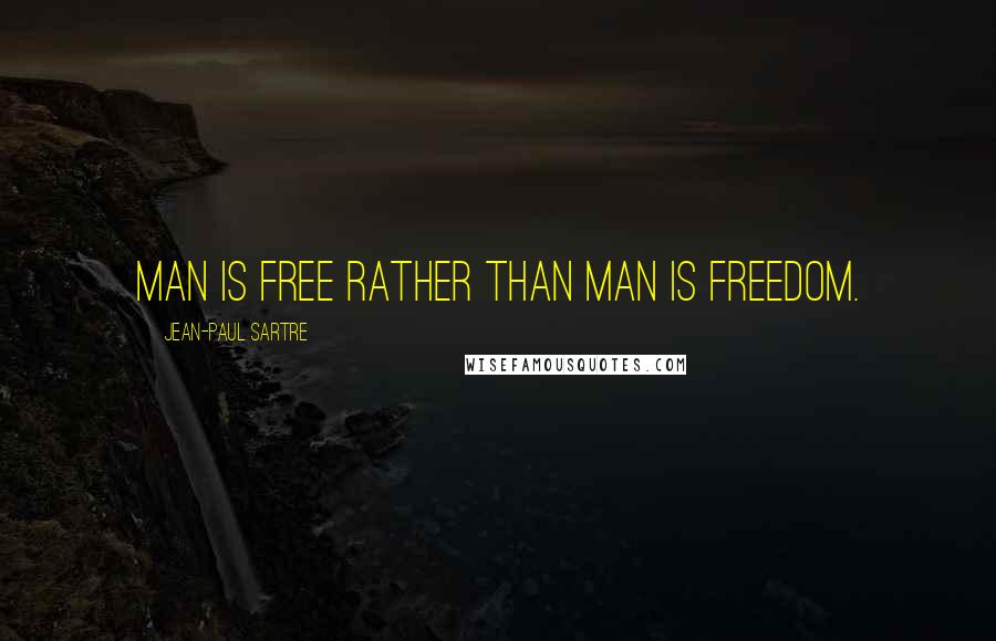 Jean-Paul Sartre Quotes: Man is free rather than man is freedom.