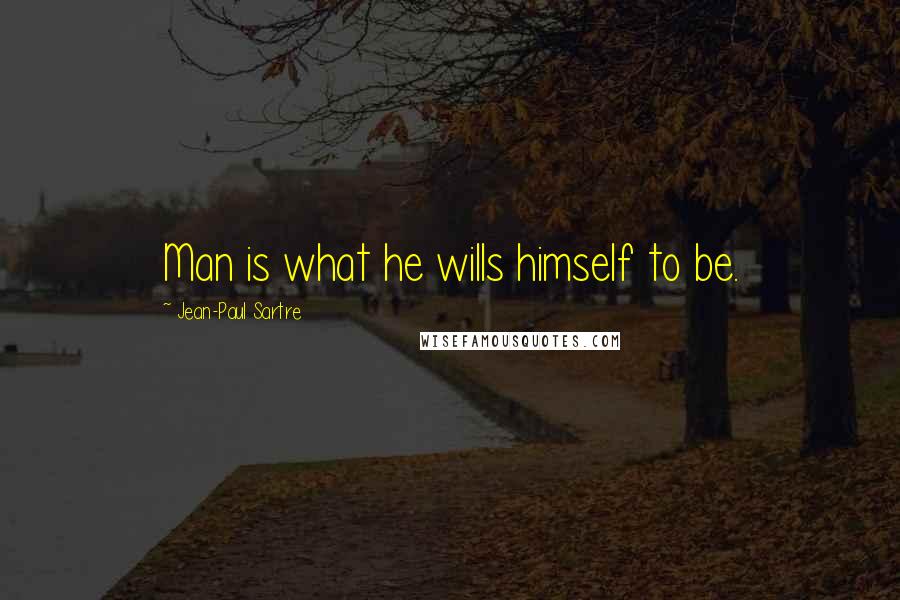 Jean-Paul Sartre Quotes: Man is what he wills himself to be.