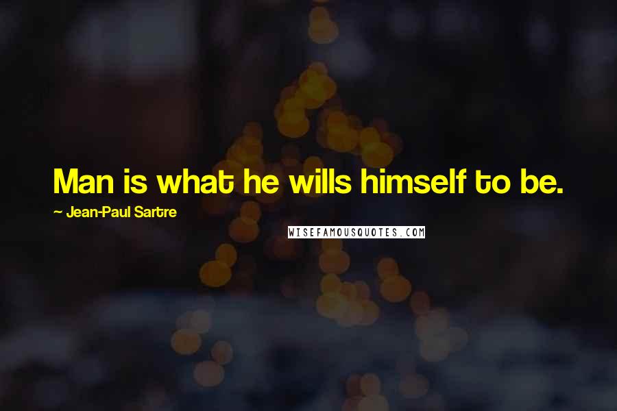 Jean-Paul Sartre Quotes: Man is what he wills himself to be.