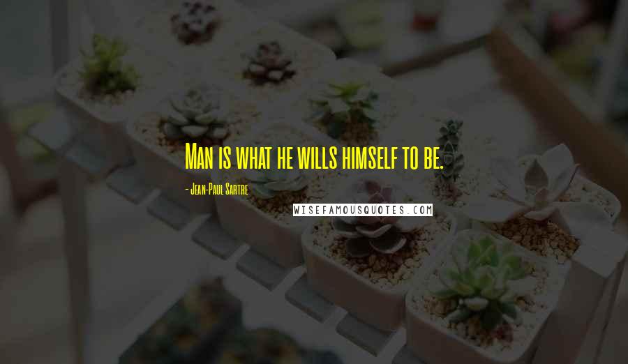 Jean-Paul Sartre Quotes: Man is what he wills himself to be.