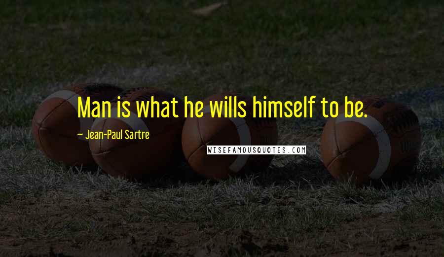 Jean-Paul Sartre Quotes: Man is what he wills himself to be.