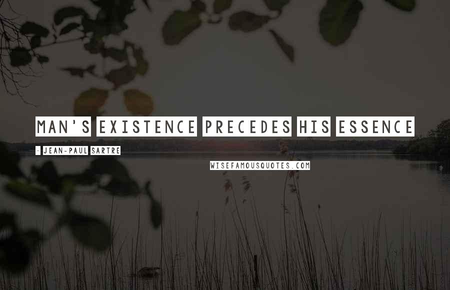 Jean-Paul Sartre Quotes: Man's existence precedes his essence