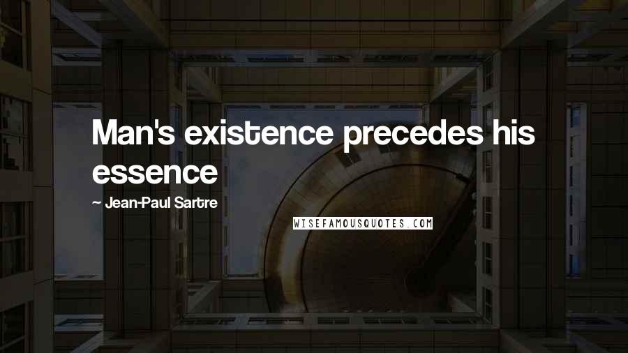 Jean-Paul Sartre Quotes: Man's existence precedes his essence