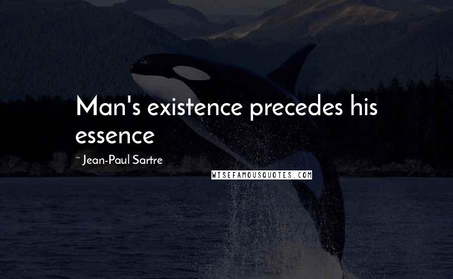 Jean-Paul Sartre Quotes: Man's existence precedes his essence