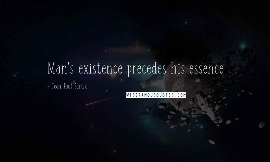 Jean-Paul Sartre Quotes: Man's existence precedes his essence