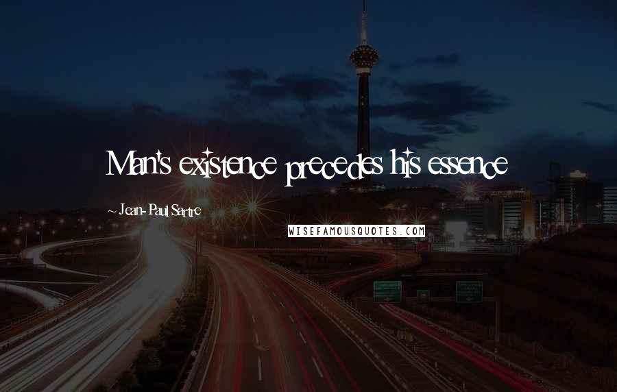 Jean-Paul Sartre Quotes: Man's existence precedes his essence
