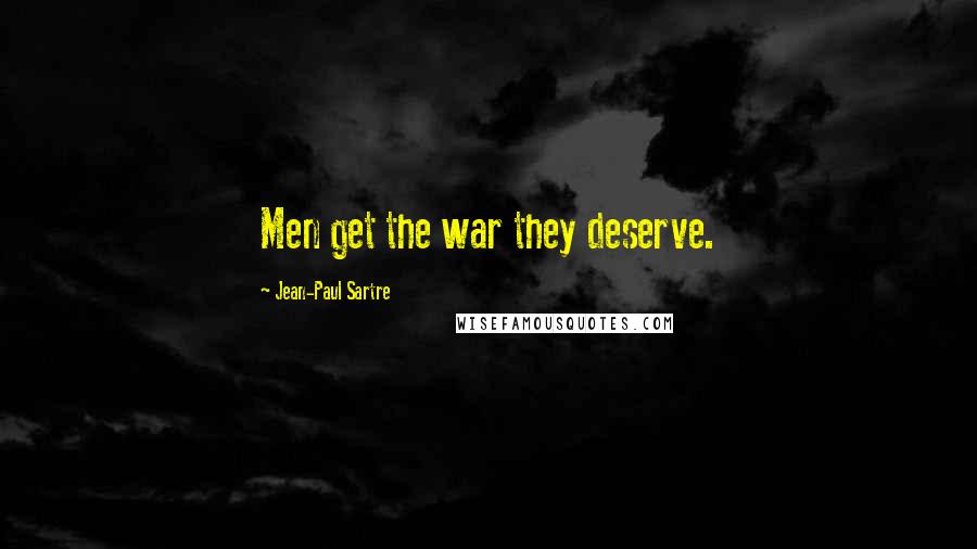 Jean-Paul Sartre Quotes: Men get the war they deserve.