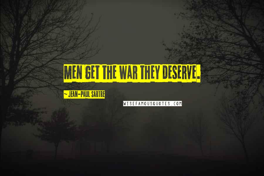 Jean-Paul Sartre Quotes: Men get the war they deserve.