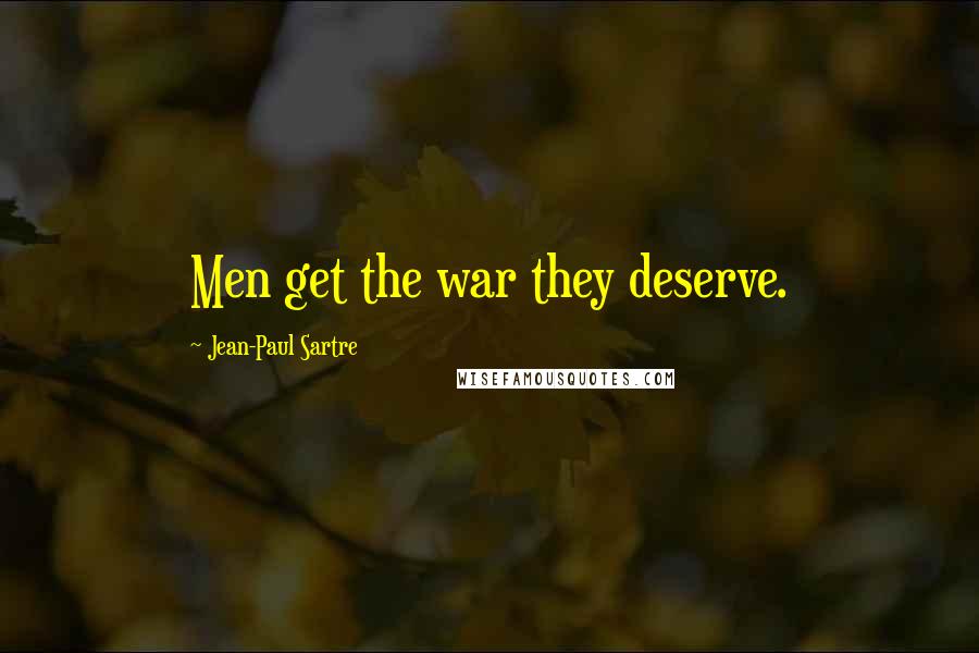 Jean-Paul Sartre Quotes: Men get the war they deserve.