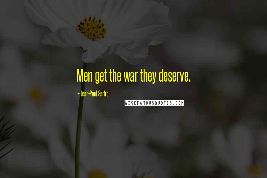 Jean-Paul Sartre Quotes: Men get the war they deserve.