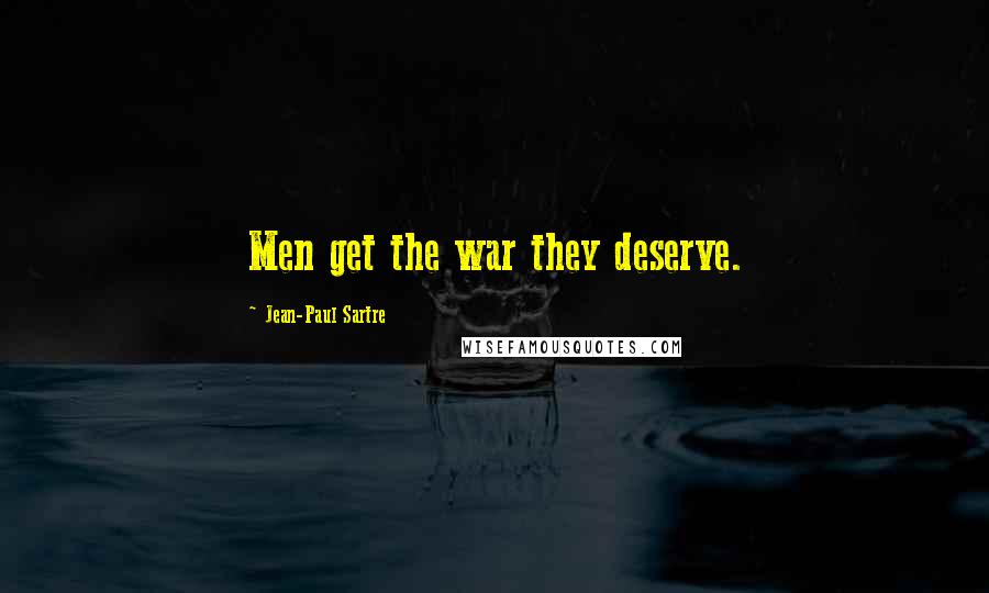 Jean-Paul Sartre Quotes: Men get the war they deserve.