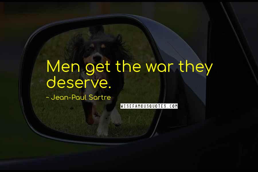 Jean-Paul Sartre Quotes: Men get the war they deserve.