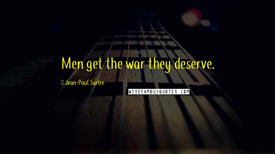 Jean-Paul Sartre Quotes: Men get the war they deserve.