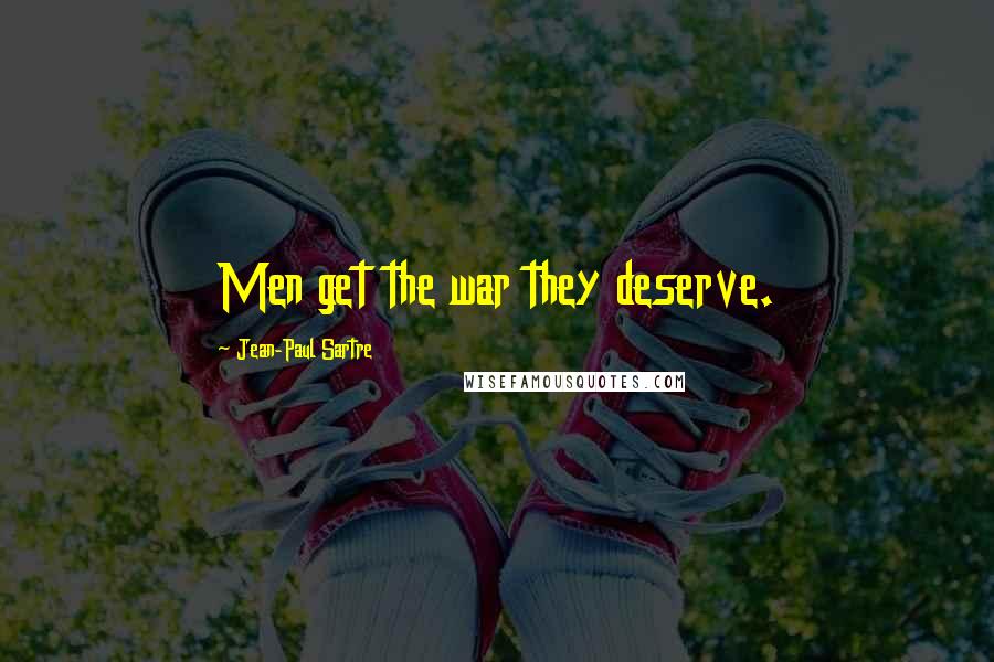 Jean-Paul Sartre Quotes: Men get the war they deserve.