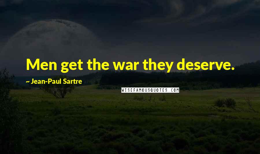 Jean-Paul Sartre Quotes: Men get the war they deserve.