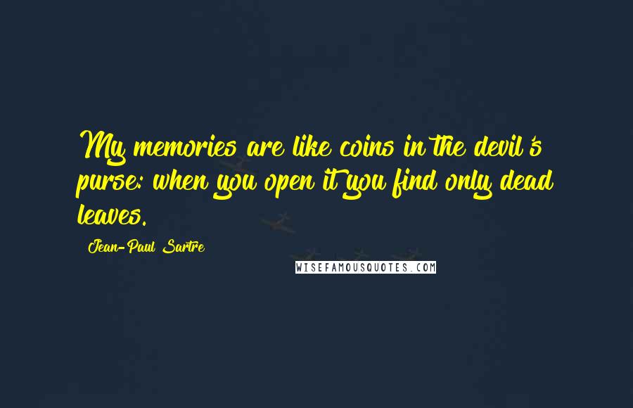 Jean-Paul Sartre Quotes: My memories are like coins in the devil's purse: when you open it you find only dead leaves.