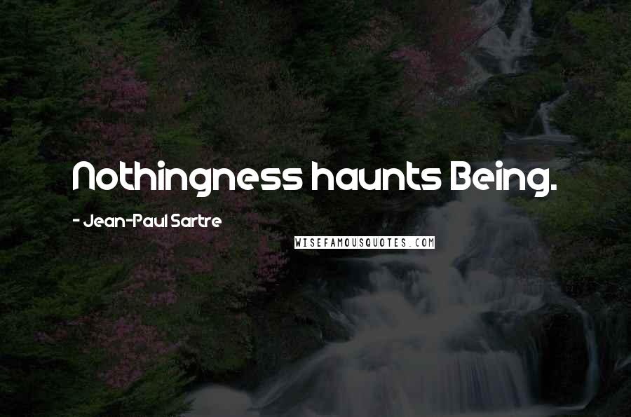 Jean-Paul Sartre Quotes: Nothingness haunts Being.