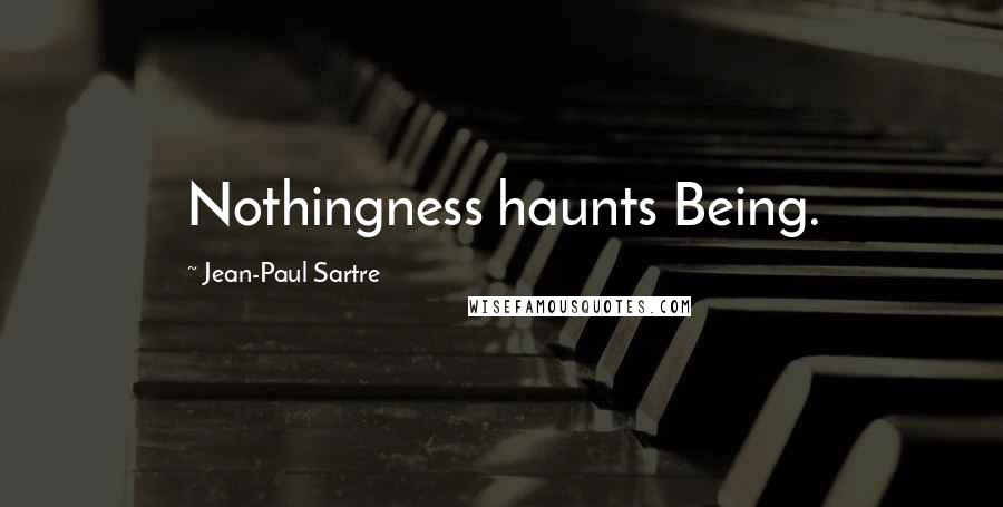 Jean-Paul Sartre Quotes: Nothingness haunts Being.