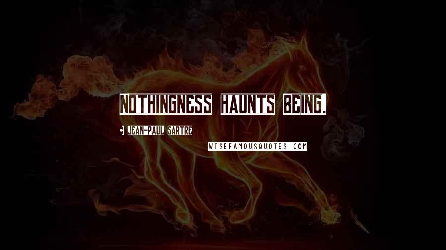 Jean-Paul Sartre Quotes: Nothingness haunts Being.